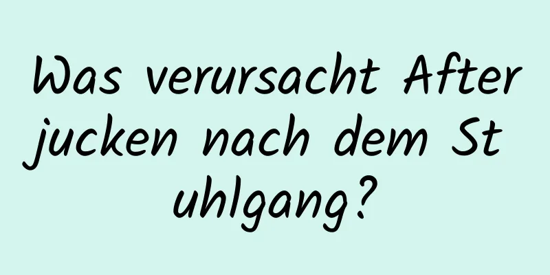 Was verursacht Afterjucken nach dem Stuhlgang?