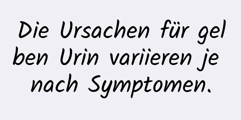 Die Ursachen für gelben Urin variieren je nach Symptomen.