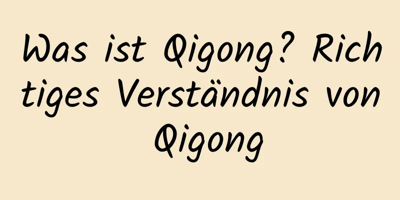 Was ist Qigong? Richtiges Verständnis von Qigong