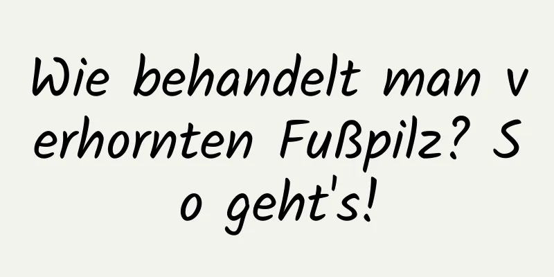 Wie behandelt man verhornten Fußpilz? So geht's!