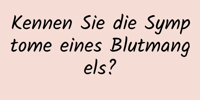 Kennen Sie die Symptome eines Blutmangels?