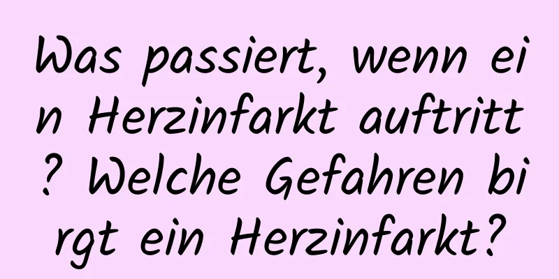 Was passiert, wenn ein Herzinfarkt auftritt? Welche Gefahren birgt ein Herzinfarkt?