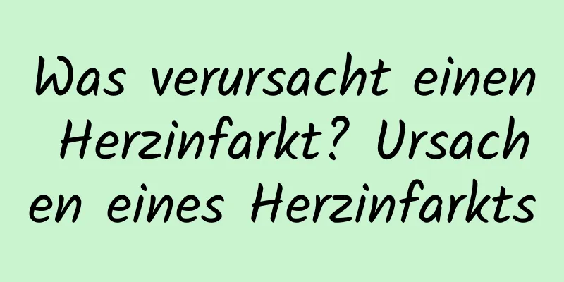 Was verursacht einen Herzinfarkt? Ursachen eines Herzinfarkts