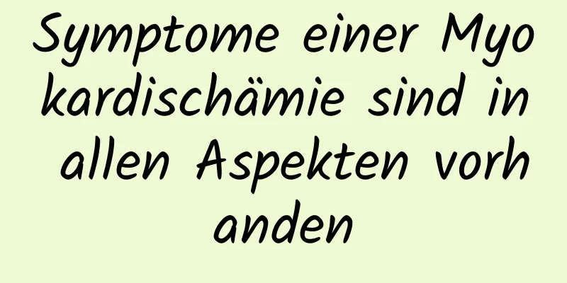 Symptome einer Myokardischämie sind in allen Aspekten vorhanden