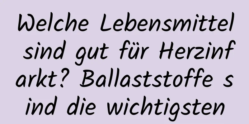 Welche Lebensmittel sind gut für Herzinfarkt? Ballaststoffe sind die wichtigsten