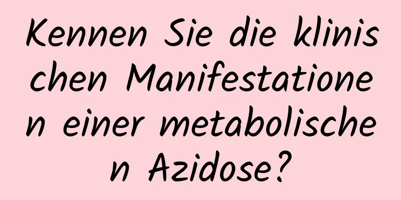 Kennen Sie die klinischen Manifestationen einer metabolischen Azidose?