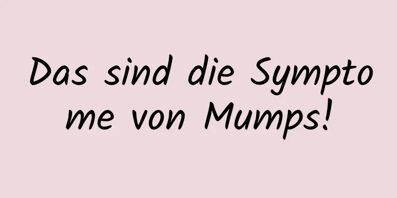 Das sind die Symptome von Mumps!