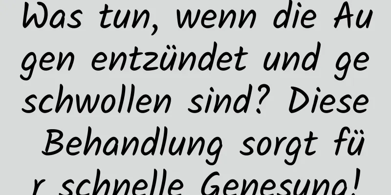 Was tun, wenn die Augen entzündet und geschwollen sind? Diese Behandlung sorgt für schnelle Genesung!