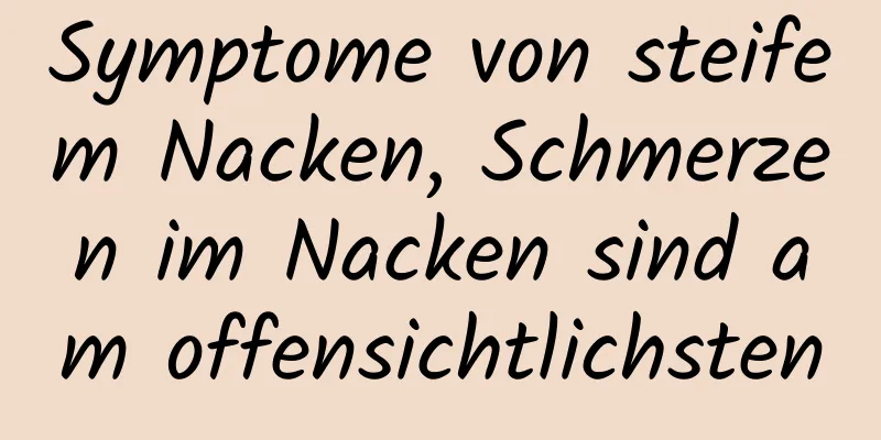 Symptome von steifem Nacken, Schmerzen im Nacken sind am offensichtlichsten