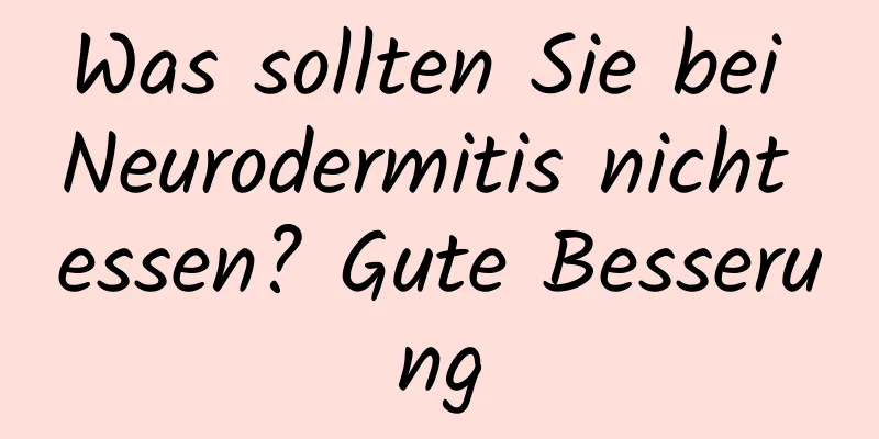 Was sollten Sie bei Neurodermitis nicht essen? Gute Besserung