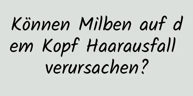 Können Milben auf dem Kopf Haarausfall verursachen?