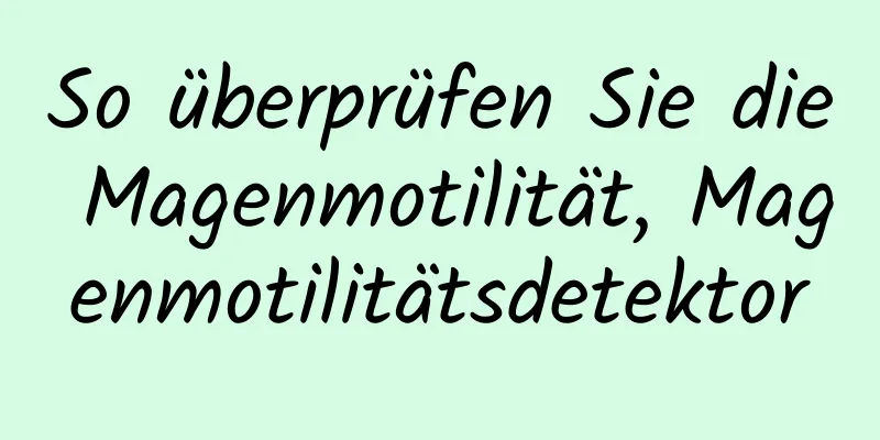 So überprüfen Sie die Magenmotilität, Magenmotilitätsdetektor