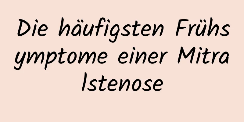 Die häufigsten Frühsymptome einer Mitralstenose