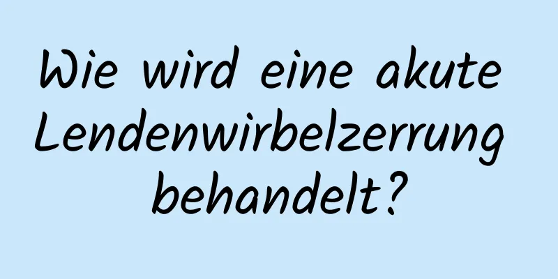 Wie wird eine akute Lendenwirbelzerrung behandelt?