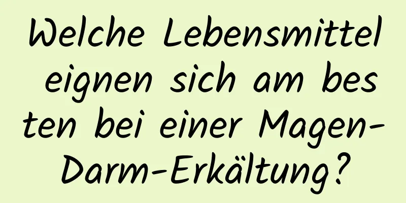 Welche Lebensmittel eignen sich am besten bei einer Magen-Darm-Erkältung?