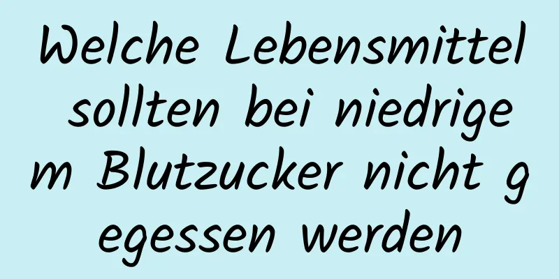 Welche Lebensmittel sollten bei niedrigem Blutzucker nicht gegessen werden