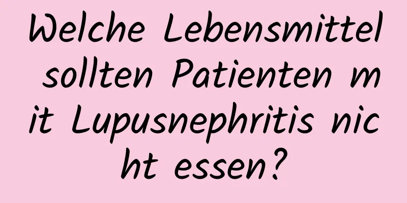 Welche Lebensmittel sollten Patienten mit Lupusnephritis nicht essen?