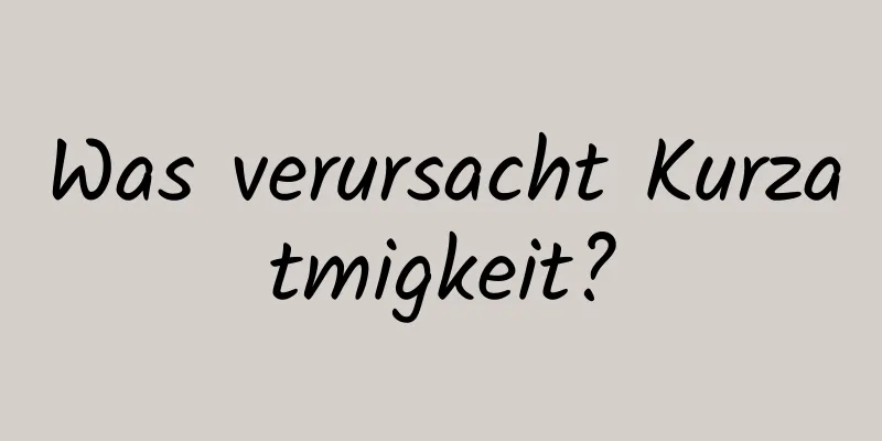 Was verursacht Kurzatmigkeit?