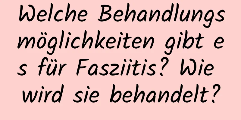 Welche Behandlungsmöglichkeiten gibt es für Fasziitis? Wie wird sie behandelt?