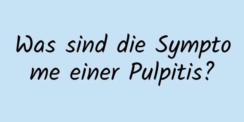 Was sind die Symptome einer Pulpitis?