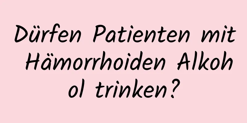 Dürfen Patienten mit Hämorrhoiden Alkohol trinken?