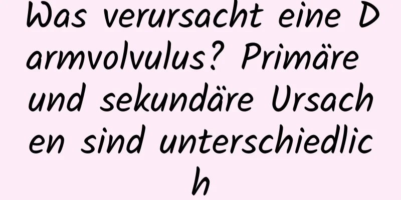 Was verursacht eine Darmvolvulus? Primäre und sekundäre Ursachen sind unterschiedlich