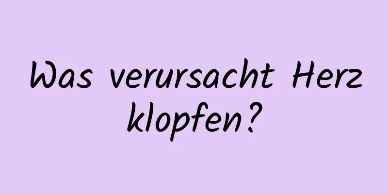 Was verursacht Herzklopfen?