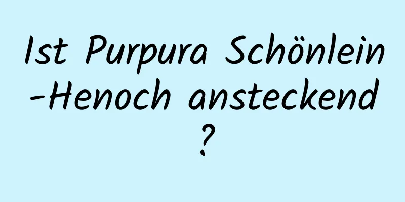 Ist Purpura Schönlein-Henoch ansteckend?