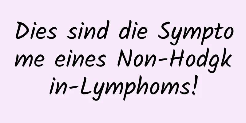 Dies sind die Symptome eines Non-Hodgkin-Lymphoms!