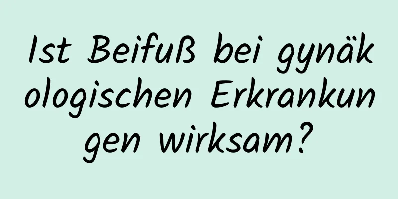 Ist Beifuß bei gynäkologischen Erkrankungen wirksam?