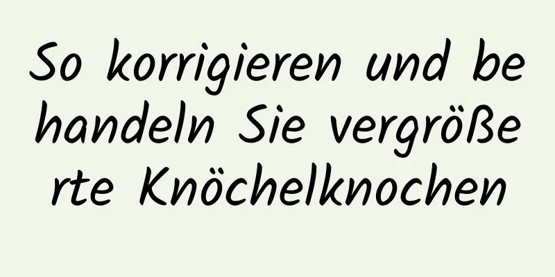 So korrigieren und behandeln Sie vergrößerte Knöchelknochen