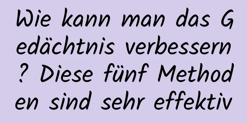 Wie kann man das Gedächtnis verbessern? Diese fünf Methoden sind sehr effektiv