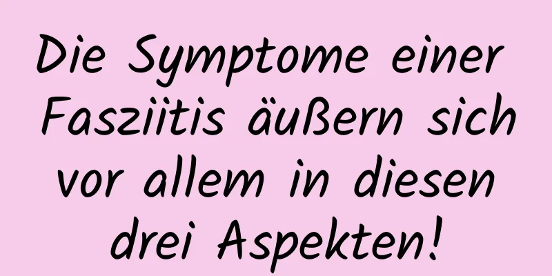 Die Symptome einer Fasziitis äußern sich vor allem in diesen drei Aspekten!