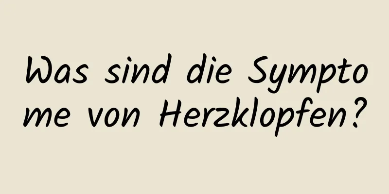 Was sind die Symptome von Herzklopfen?