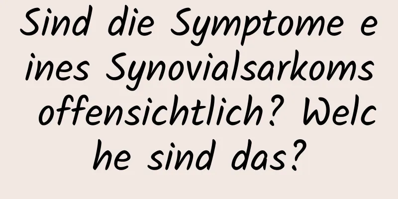 Sind die Symptome eines Synovialsarkoms offensichtlich? Welche sind das?