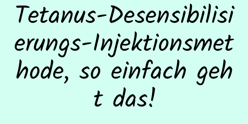 Tetanus-Desensibilisierungs-Injektionsmethode, so einfach geht das!