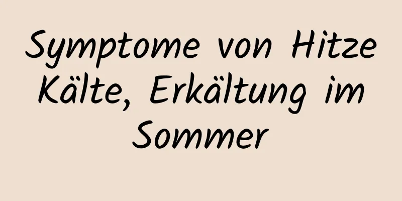 Symptome von Hitze Kälte, Erkältung im Sommer