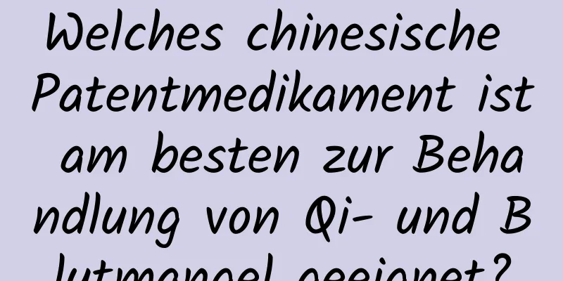 Welches chinesische Patentmedikament ist am besten zur Behandlung von Qi- und Blutmangel geeignet?