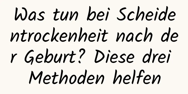 Was tun bei Scheidentrockenheit nach der Geburt? Diese drei Methoden helfen