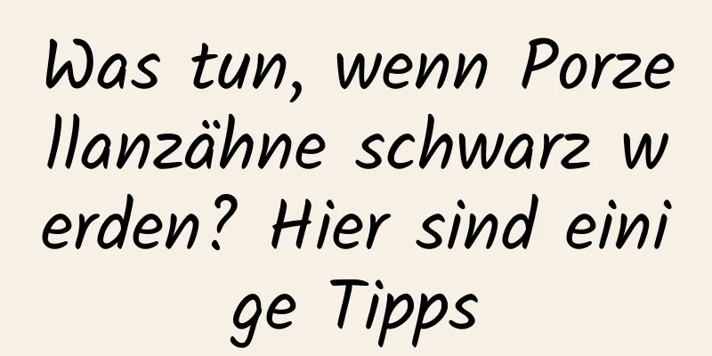 Was tun, wenn Porzellanzähne schwarz werden? Hier sind einige Tipps