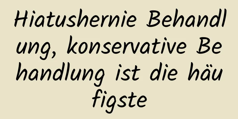 Hiatushernie Behandlung, konservative Behandlung ist die häufigste