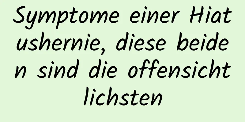 Symptome einer Hiatushernie, diese beiden sind die offensichtlichsten