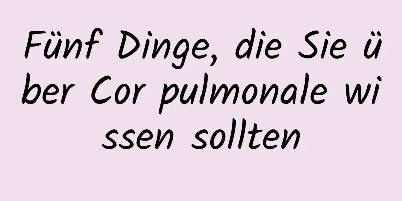 Fünf Dinge, die Sie über Cor pulmonale wissen sollten