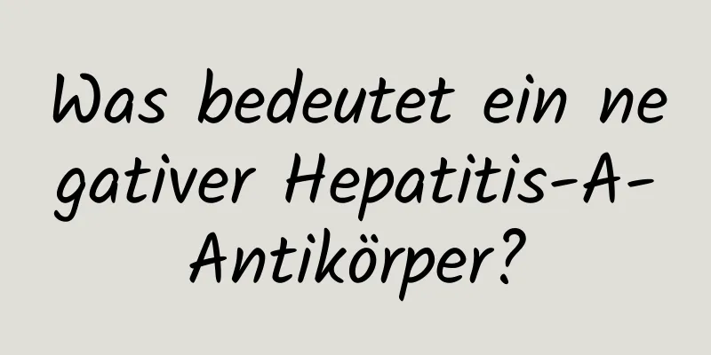 Was bedeutet ein negativer Hepatitis-A-Antikörper?