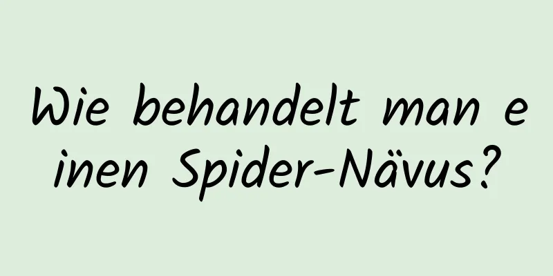 Wie behandelt man einen Spider-Nävus?