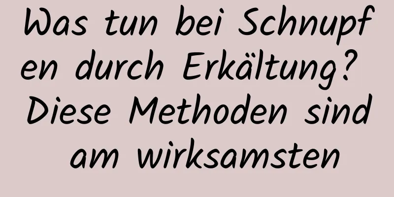 Was tun bei Schnupfen durch Erkältung? Diese Methoden sind am wirksamsten