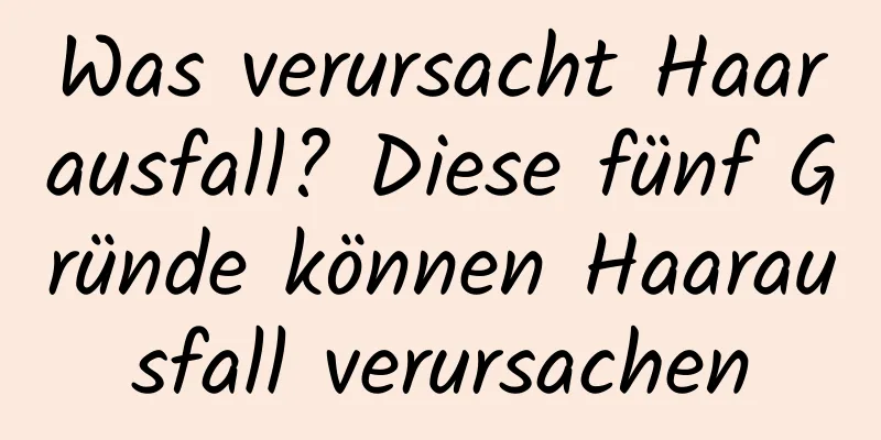 Was verursacht Haarausfall? Diese fünf Gründe können Haarausfall verursachen