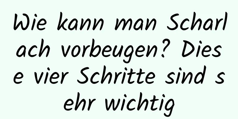 Wie kann man Scharlach vorbeugen? Diese vier Schritte sind sehr wichtig