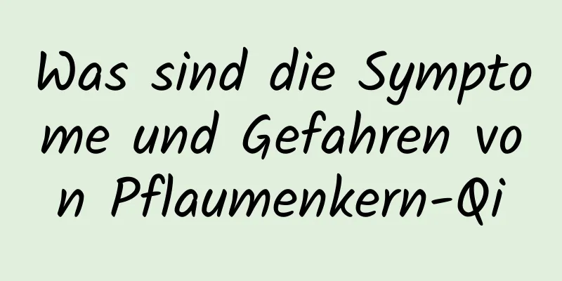 Was sind die Symptome und Gefahren von Pflaumenkern-Qi