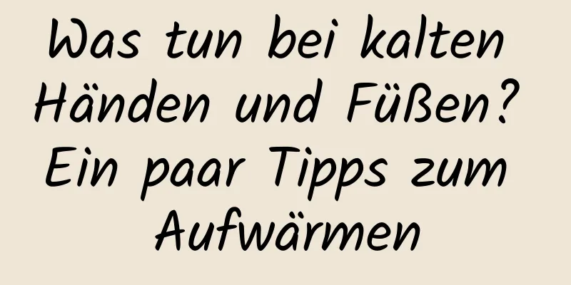 Was tun bei kalten Händen und Füßen? Ein paar Tipps zum Aufwärmen